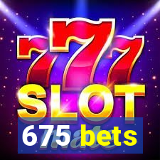 675 bets